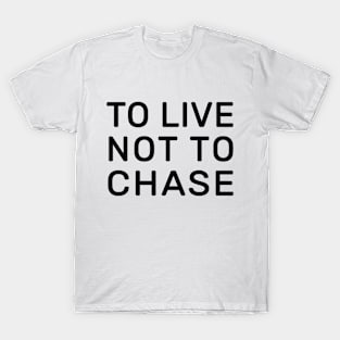 To live not to chase T-Shirt